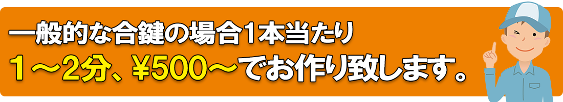 一般的な合鍵の場合、1本当たり、1～2分で￥525でお作り致します。